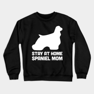 Spaniel - Funny Stay At Home Dog Mom Crewneck Sweatshirt